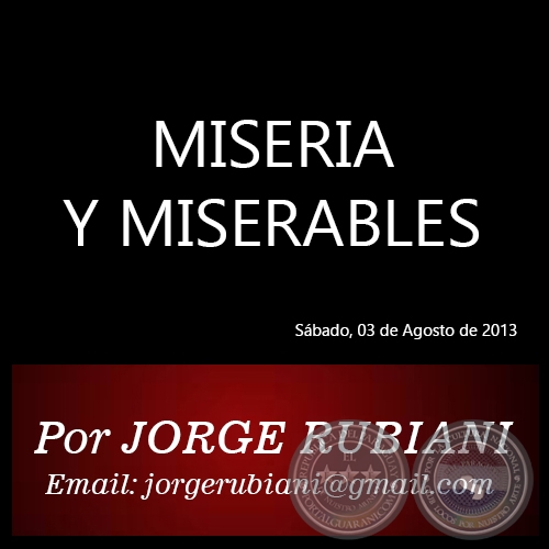 MISERIA Y MISERABLES - Por JORGE RUBIANI - Sábado, 03 de Agosto de 2013
